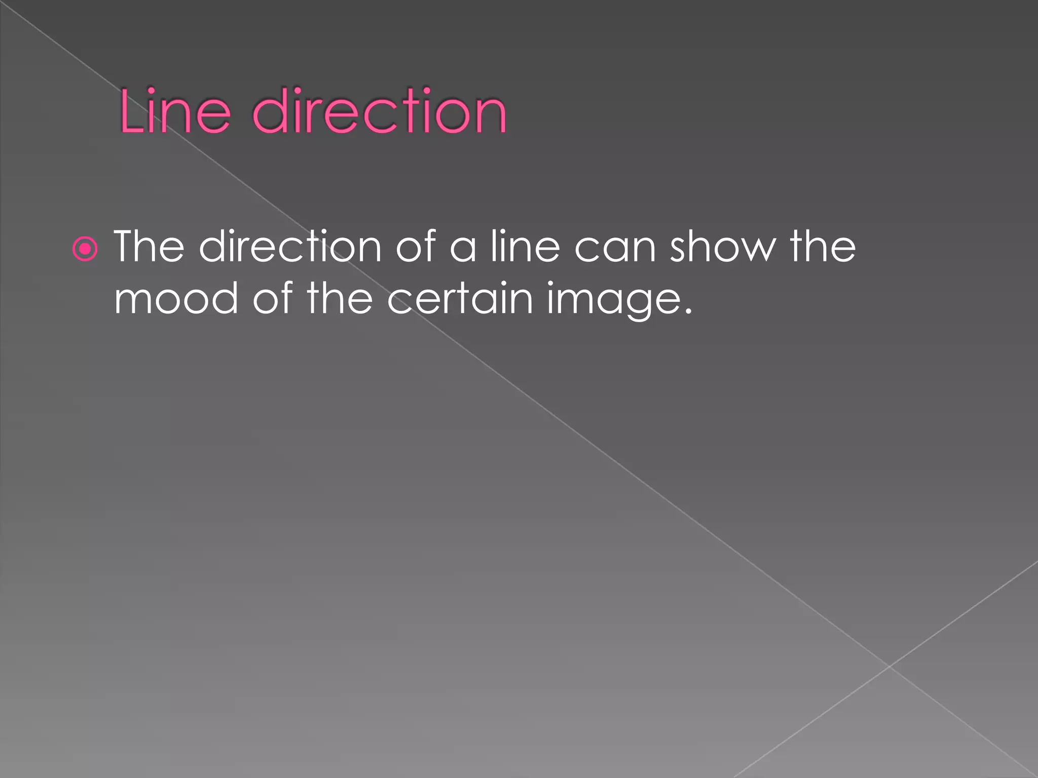    The direction of a line can show the
    mood of the certain image.
 