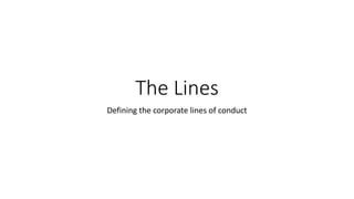 The Lines
Defining the corporate lines of conduct
 