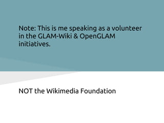 Note: This is me speaking as a volunteer
in the GLAM-Wiki & OpenGLAM
initiatives.




NOT the Wikimedia Foundation
 