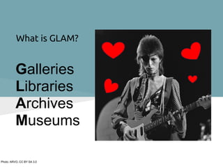 What is GLAM?


          Galleries
          Libraries
          Archives
          Museums

Photo: ARVO, CC BY SA 3.0
 