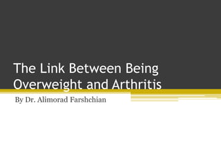 The Link Between Being
Overweight and Arthritis
By Dr. Alimorad Farshchian
 