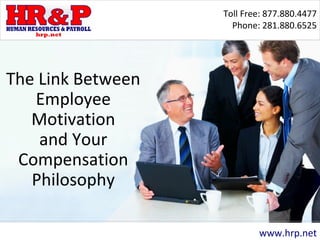 Toll Free: 877.880.4477
Phone: 281.880.6525
www.hrp.net
The Link Between
Employee
Motivation
and Your
Compensation
Philosophy
 