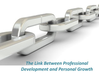 The Link Between Professional
Development and Personal Growth
 