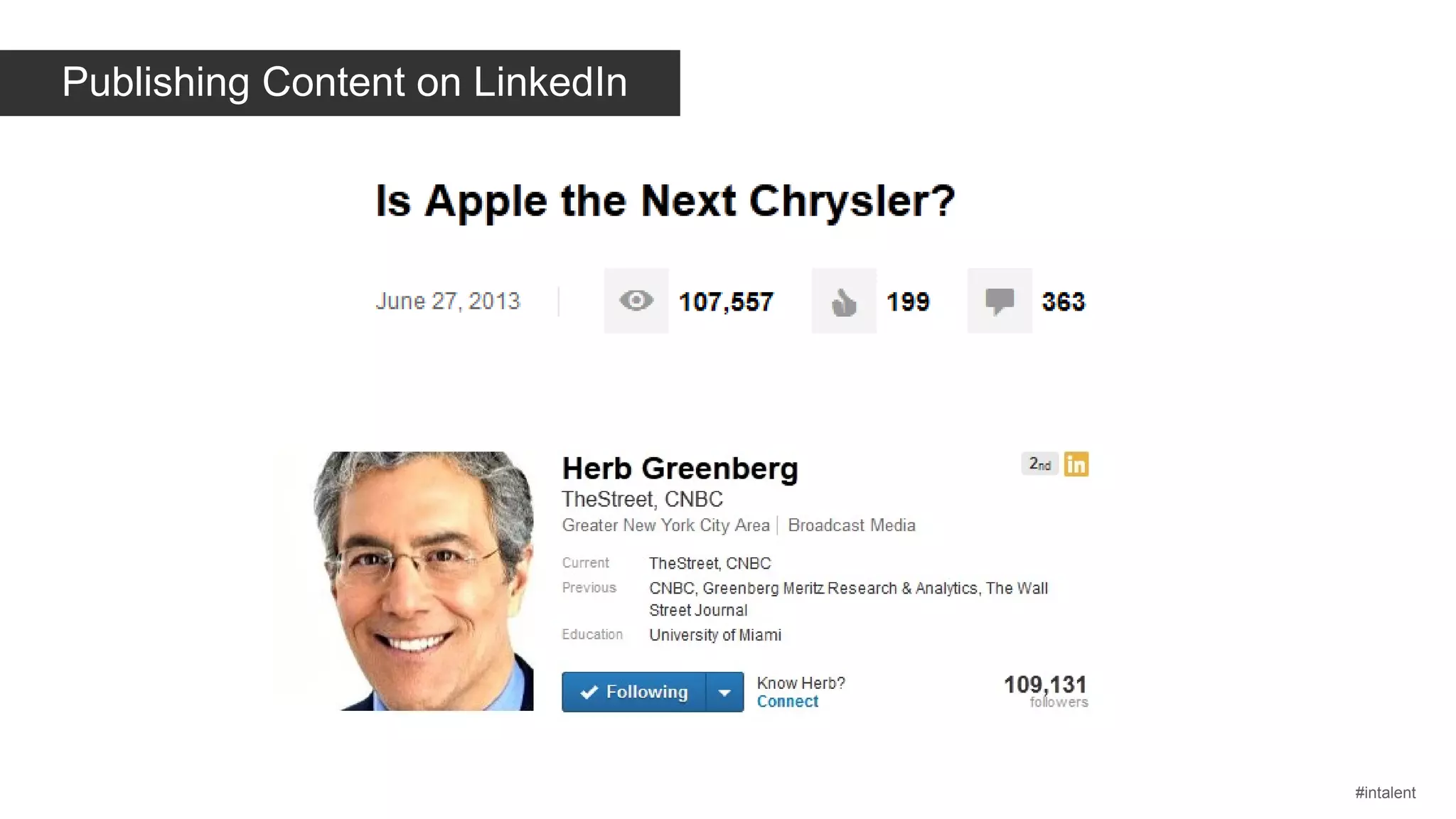 Publishing Content on LinkedIn

“In short time posting on
LinkedIn, quality of comments is
higher than anything I've seen in 12+
yrs of online journalism.”
Herb Greenberg

- CNBC

#intalent

 