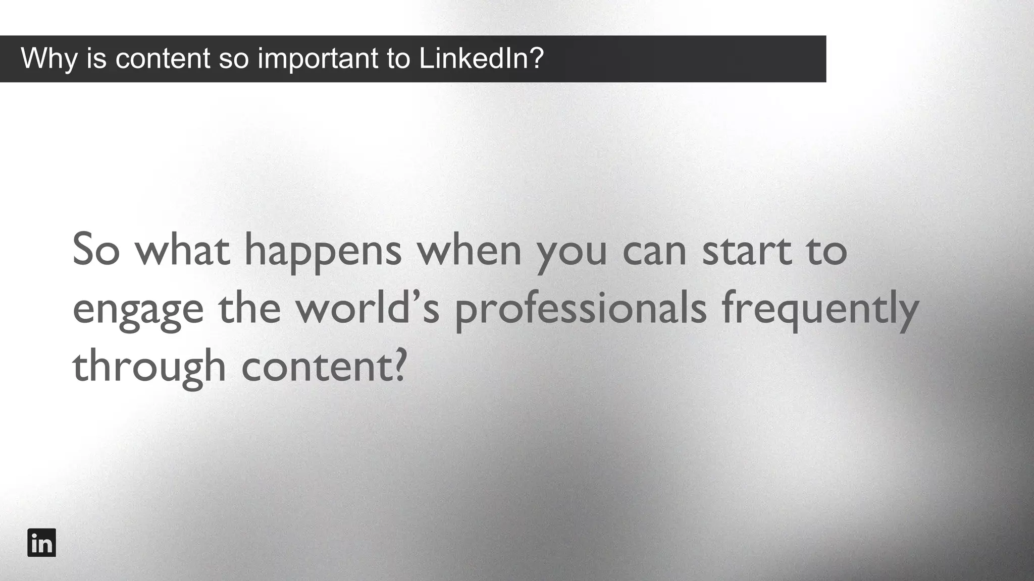 Why is content so important to LinkedIn?

They visit LinkedIn more frequently

#intalent

 