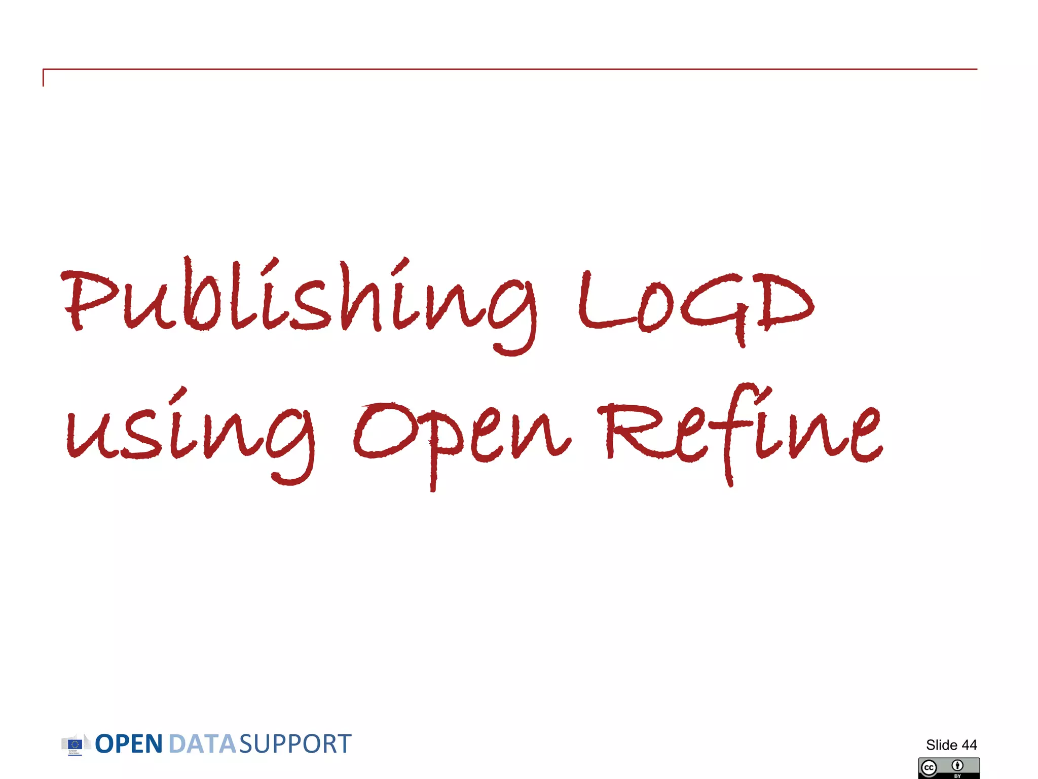 DATASUPPORTOPEN
Publishing LoGD
using Open Refine
Slide 44
 