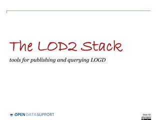 DATASUPPORTOPEN
The LOD2 Stack
tools for publishing and querying LOGD
Slide 50
 