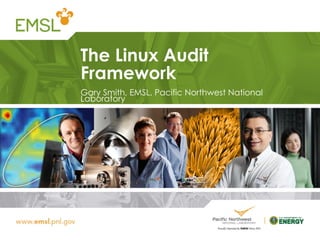 The Linux Audit
Framework
Gary Smith, EMSL, Pacific Northwest National
Laboratory
 