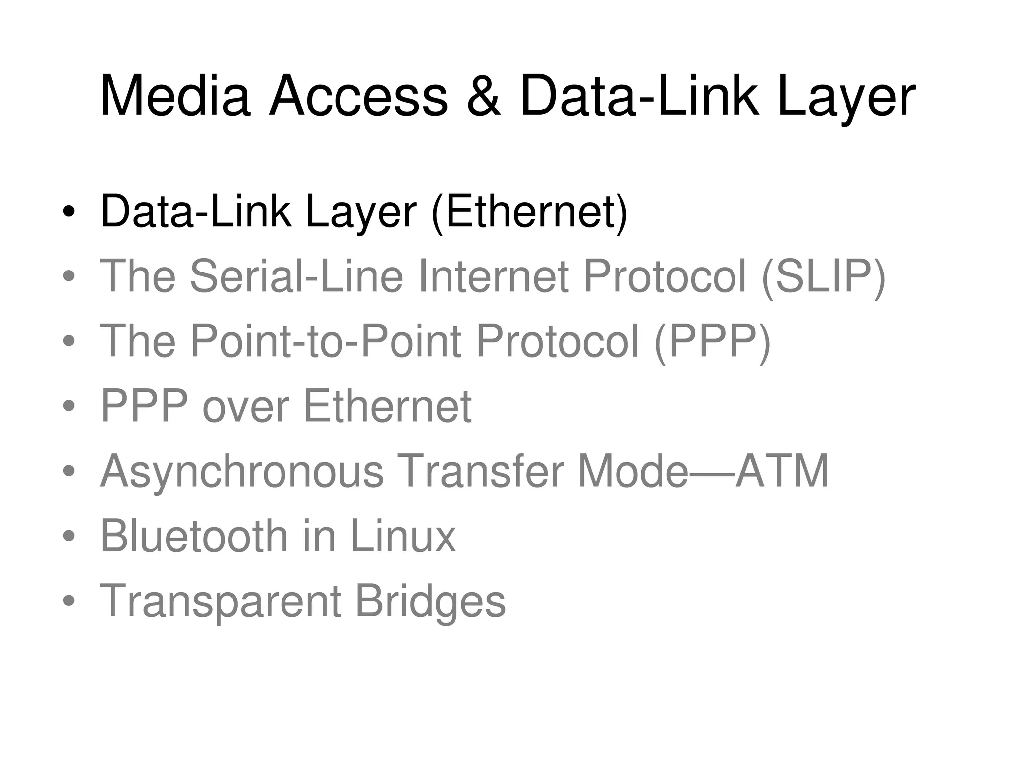 Media Access & Data-Link Layer • Data-Link Layer (Ethernet) • The Serial-Line Internet Protocol (SLIP) • The Point-to-Point Protocol (PPP) • PPP over Ethernet • Asynchronous Transfer Mode—ATM • Bluetooth in Linux • Transparent Bridges 