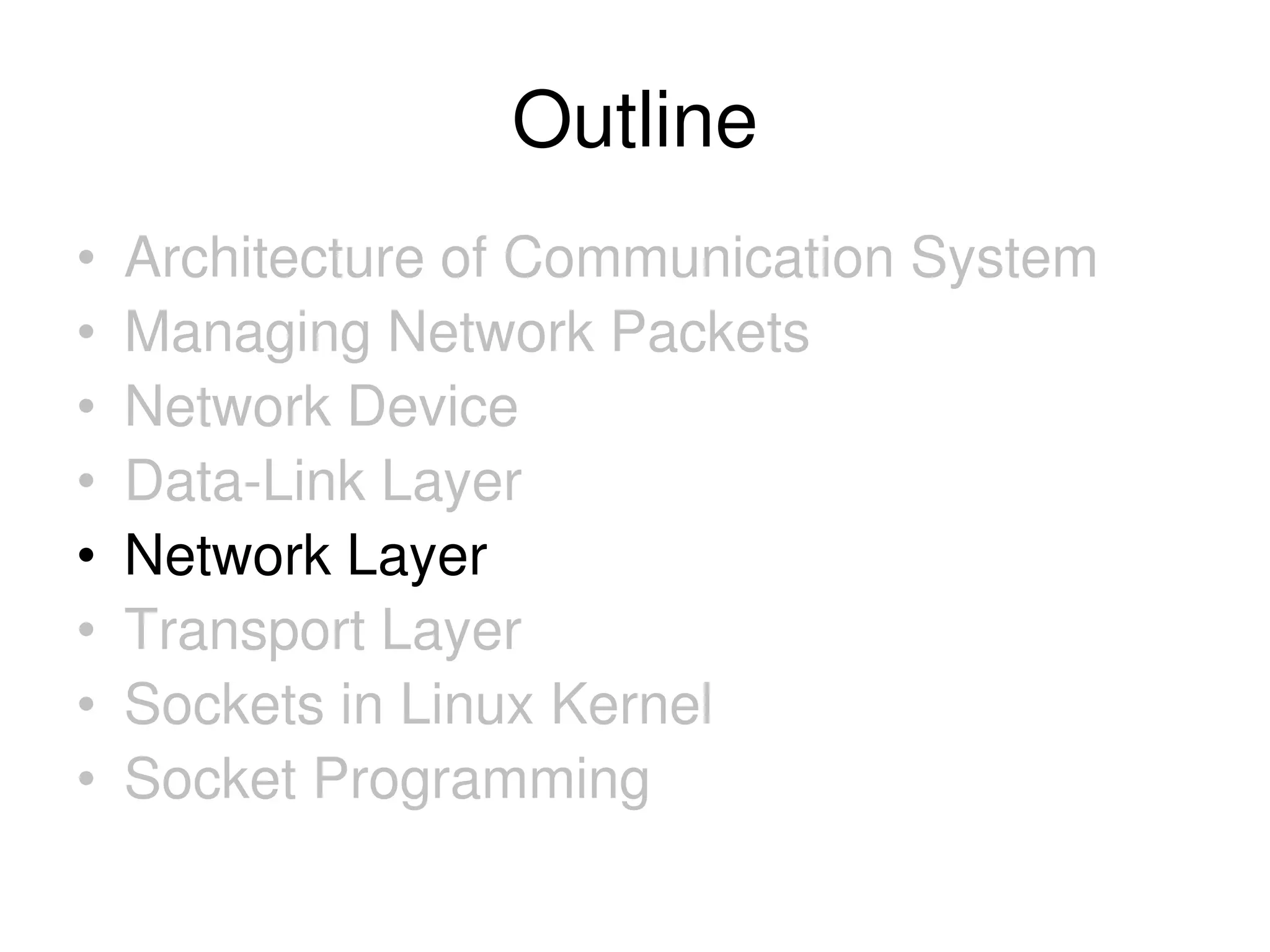 Outline • Architecture of Communication System • Managing Network Packets • Network Device • Data-Link Layer • Network Layer • Transport Layer • Sockets in Linux Kernel • Socket Programming 