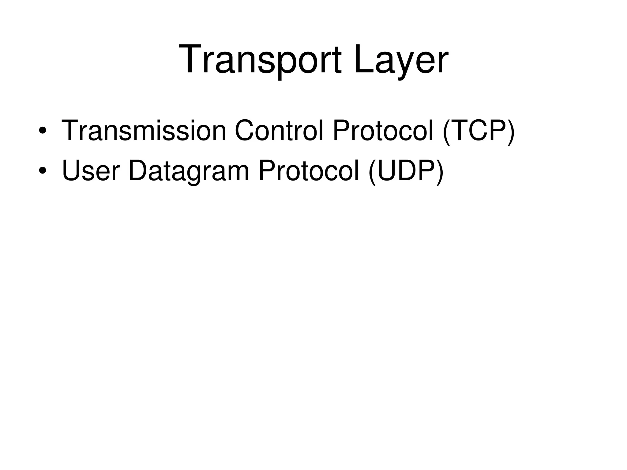 Transport Layer • Transmission Control Protocol (TCP) • User Datagram Protocol (UDP) 
