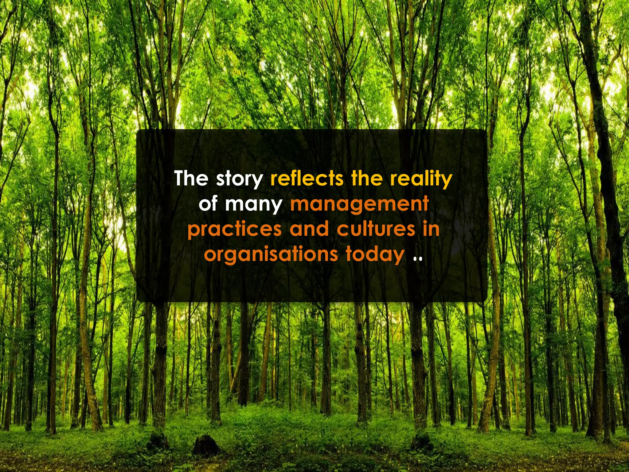 The story reflects the reality
of many management
practices and cultures in
organisations today ..
 