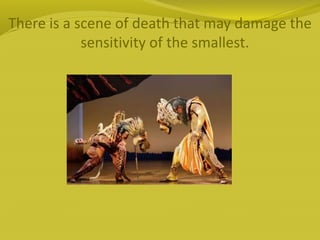 There is a scene of death that may damage the
sensitivity of the smallest.
 