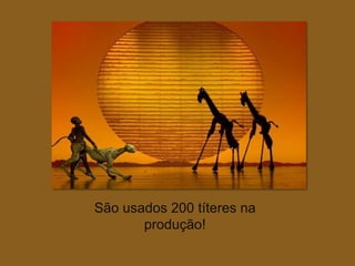 São usados 200 títeres na
       produção!
 