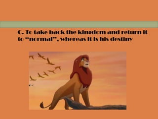  C. To take back the kingdom and return it
to “normal”, whereas it is his destiny
 