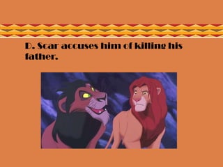  D. Scar accuses him of killing his
father.
 
