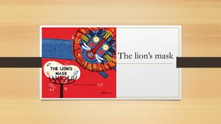 The lion’s mask
 