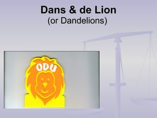 Dans & de Lion
 (or Dandelions)
 
