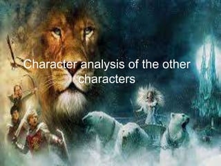 Character analysis of the other
characters
 