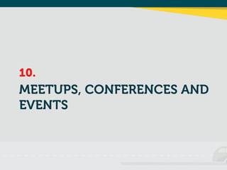 MEETUPS, CONFERENCES AND
EVENTS
10.
 