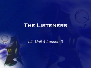 The Listeners
Lit. Unit 4 Lesson 3

 