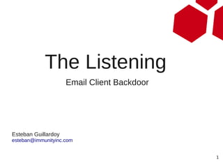 The Listening
                     Email Client Backdoor




Esteban Guillardoy
esteban@immunityinc.com


                                             1
 
