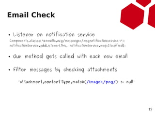Email Check

●   Listener on notification service
Components.classes["@mozilla.org/messenger/msgnotificationservice;1"];
n...