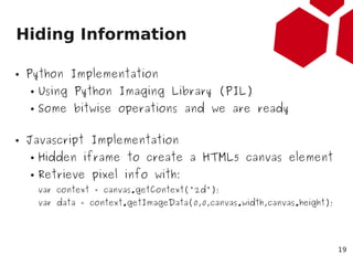 Hiding Information

●   Python Implementation
    ●   Using Python Imaging Library (PIL)
    ●   Some bitwise operations a...