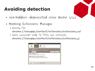 Avoiding detection
●   <em:hidden> deprecated since Gecko 1.9.2

●   Hooking Extensions Manager
    ●   Overlay for
      ...