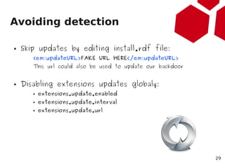 Avoiding detection

●   Skip updates by editing install.rdf file:
       <em:updateURL>FAKE URL HERE</em:updateURL>
      ...