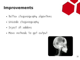 Improvements

 ●   Better steganography algorithms

 ●   Unicode steganography

 ●   Inject all addons

 ●   More methods ...
