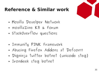 Reference & Similar work

 ●   Mozilla Develper Network
 ●   mozillaZine KB & Forum
 ●   StackOverflow questions


 ●   Im...