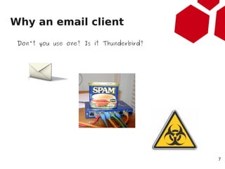 Why an email client
 Don't you use one? Is it Thunderbird?




                                         7
 
