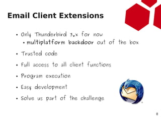 Email Client Extensions

  ●   Only Thunderbird 3.x for now
      ●   multiplatform backdoor out of the box

  ●   Trusted...
