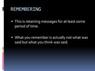 REMEMBERING

 This is retaining messages for at least some
  period of time.

 What you remember is actually not what was
  said but what you think was said.
 
