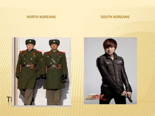 NORTH KOREANS   SOUTH KOREANS




THE KOREANS
 