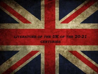 LITERATURE OF THE UK OF THE 20-21
CENTURIES
 