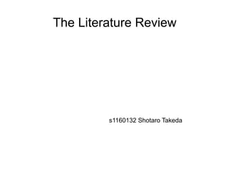 The Literature Review




         s1160132 Shotaro Takeda
 