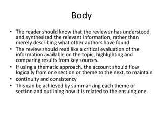Body
• The reader should know that the reviewer has understood
  and synthesized the relevant information, rather than
  m...