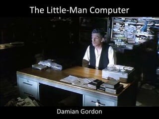 The Little-Man Computer
Damian Gordon
 