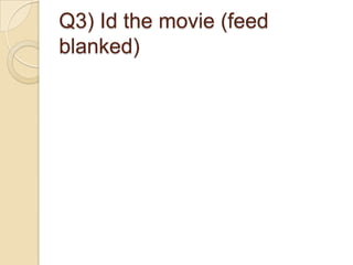 Q3) Id the movie (feed
blanked)

 