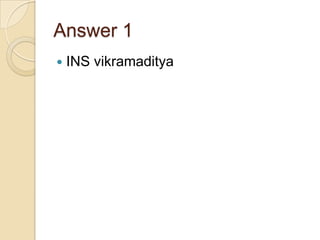 Answer 1


INS vikramaditya

 