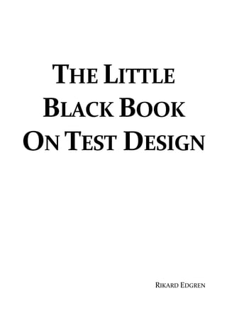 THE LITTLE
 BLACK BOOK
ON TEST DESIGN




          RIKARD EDGREN
 