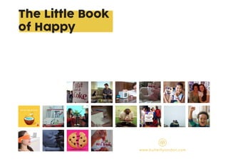 The Little Book
of Happy
www.butterﬂylondon.com
 