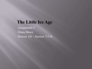 The Little Ice Age Assignment 3 Diana Bruce History 141 - Section 71154 