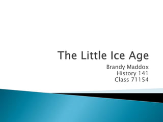 The Little Ice Age Brandy Maddox History 141 Class 71154 