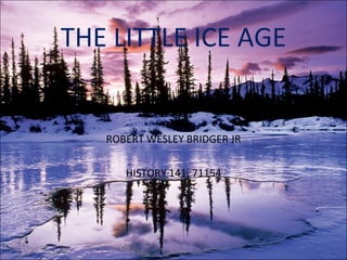 THE LITTLE ICE AGE ROBERT WESLEY BRIDGER JR HISTORY 141, 71154 