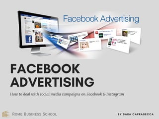 FACEBOOK
ADVERTISING
How to deal with social media campaigns  on Facebook & Instagram
BY SARA CAPRASECCA
 