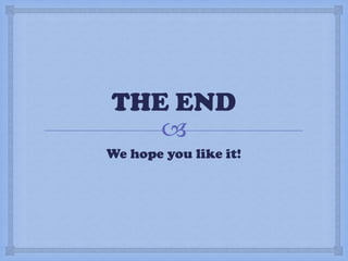 
THE END
We hope you like it!
 