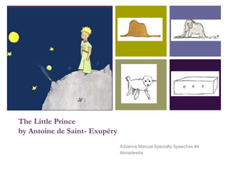 +
The Little Prince
by Antoine de Saint- Exupéry
Advance Manual Specialty Speeches #4
Atmadewita
 